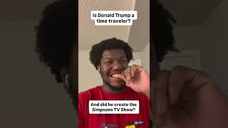 Is Donald Trump a Time Traveler. And did he create the Simpsons TV Show? 