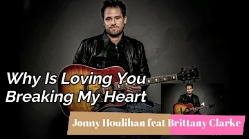 Why Is Loving You Breaking My Heart - Jonny Houlihan feat. Brittany Clarke With Liric Subtitle