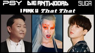 I Fink U That That / PSY  feat. SUGA + Die Antwoord / That That + I Fink U Freeky / Rubbeats Mashup