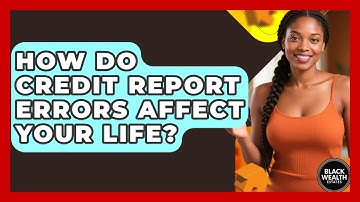How Do Credit Report Errors Affect Your Life? - Black Wealth Estates