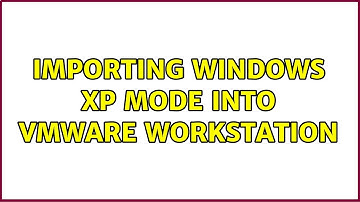 Importing Windows XP Mode into VMWare Workstation (2 Solutions!!)