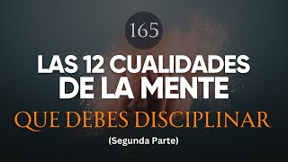 LAS 12 CUALIDADES DE TU MENTE QUE DEBES DISCIPLINAR PARA QUE ORDENES Y SEA (Segunda Parte)