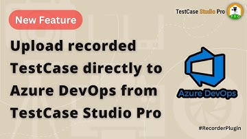 New Feature: Upload recorded TestCase directly to Azure DevOps from TestCase Studio Pro