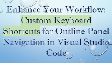Enhance Your Workflow: Custom Keyboard Shortcuts for Outline Panel Navigation in Visual Studio Code