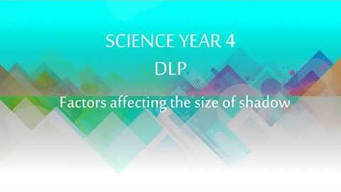 Factors affecting the size of shadow. Science DLP Year 4.