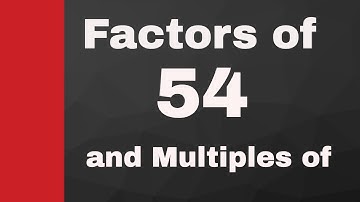 Multiples of 54 and Factors of 54