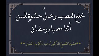 خلع العصب وعملُ حشوةٍ للسن أثناء صيام رمضان ، الشيخ عبدالكريم الخضير.