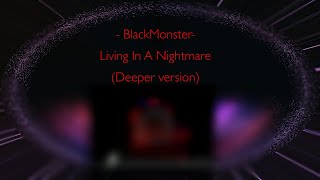 BlackMonster - Living In A Nightmare - (Deeper Version)