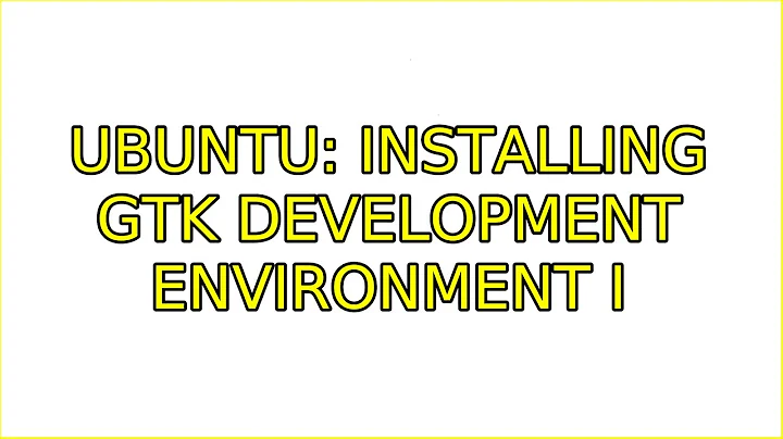 Ubuntu: Installing gtk development environment (3 Solutions!!)