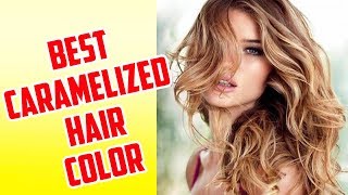 Best Caramelized Hair Color Ideas