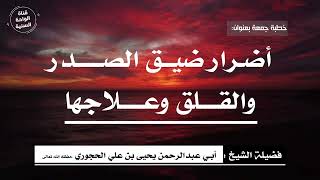 خطبة جمعة بعنوان:( أضرار ضيق الصدر والقلق وعلاجها )  للشيخ يحيى بن علي الحجوري حفظه الله