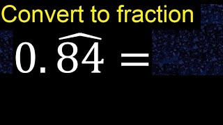 Convert 0.84 to a fraction . Convert repeating decimal to a fraction, recurring decimals 0,84