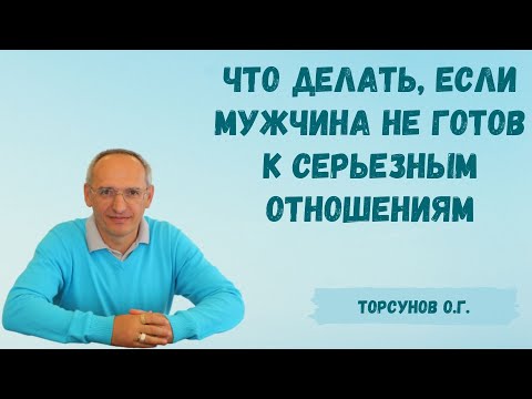 Торсунов О.Г.  Что делать, если мужчина не готов к серьезным отношениям