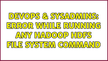 DevOps & SysAdmins: Error while running any hadoop hdfs file system command (2 Solutions!!)