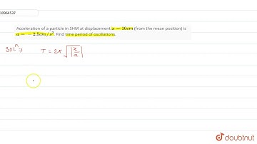 Acceleration of a particle in SHM at displacement x=10 cm (from the mean position is a =-2.5 cm/...