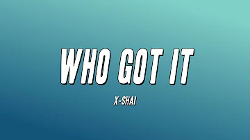 X-Shai - Who Got It (Lyrics)