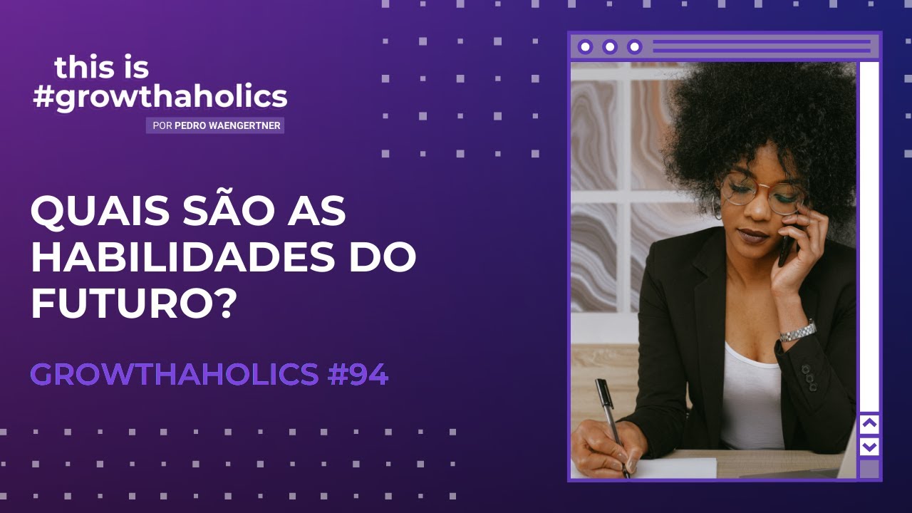 Quais são as habilidades do futuro? | Growthaholics #94 - YouTube