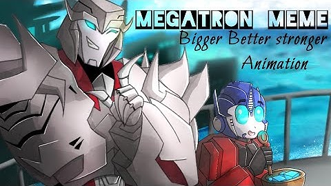 Bigger Better Stronger_Megatron animation Meme