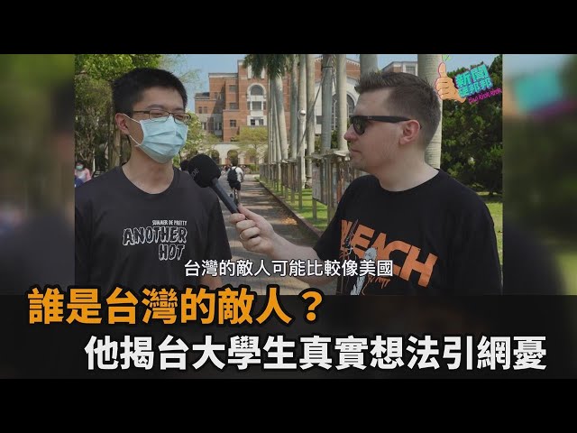 誰是台灣的敵人？他揭台大學生真實想法　網憂：不知道中國真面目－全民話燒