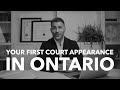 What to Expect at Your First Court Appearance in Ontario (In Under 5 Minutes)