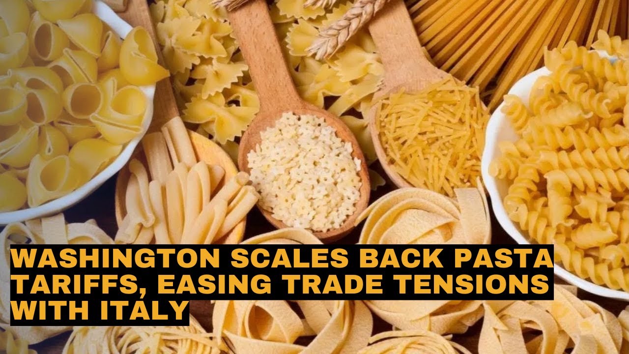 Washington Scales Back Pasta Tariffs, Easing Trade Tensions with Italy
