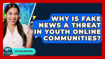 Why Is Fake News A Threat In Youth Online Communities? - Gen Alpha Adventures