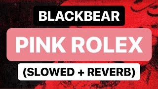 blackbear - pink rolex (slowed + reverb)