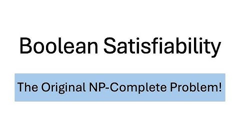 Boolean Satisfiability - Original NP Complete Problem