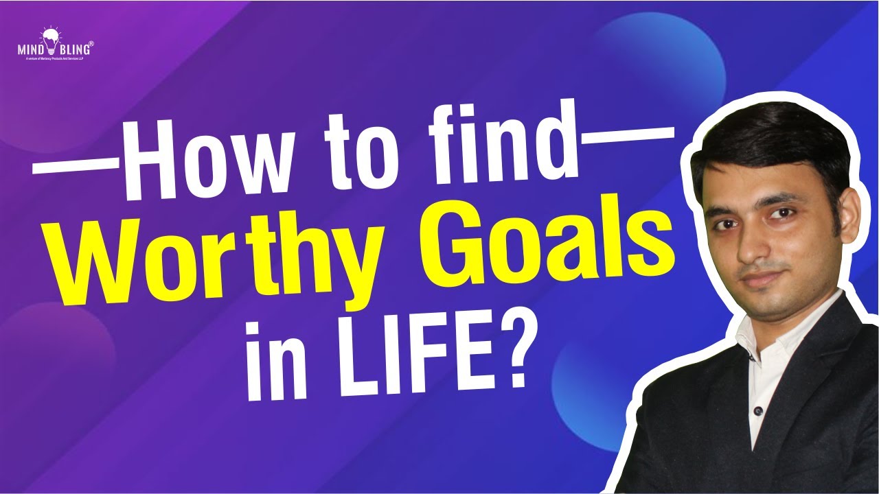 Worthy Life Program Why worthy Life Goals are important | How to find Worthy Life Goals by ...