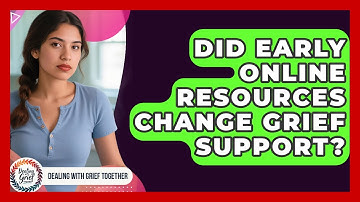 Did Early Online Resources Change Grief Support? - Dealing With Grief Together