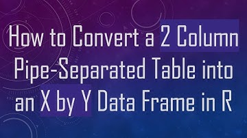 How to Convert a 2 Column Pipe-Separated Table into an X by Y Data Frame in R
