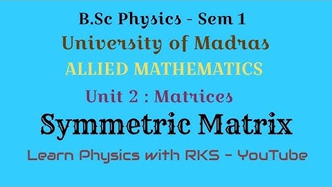 Symmetric Matrix/Allied Mathematics/B.Sc Physics/Univ. of Madras/Sem 1/Unit 2/Matrices