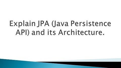 Explain JPA (Java Persistence API) and its Architecture ?.