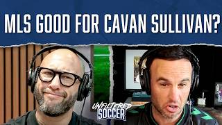 Is Cavan Sullivan Benefitting from Playing in MLS? | Unfiltered Soccer