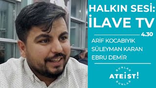 HALKIN SESİ: İLAVE TV - Bunlar Ateist! - 4.30 - Arif Kocabıyık, Süleyman Karan, Ebru Demir