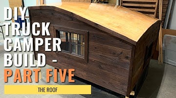 DIY Truck Camper Build: PART FIVE - The Roof