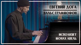 Евгений Дога – ВАЛЬС ГРАММОФОН / Исполняет Монах Авель