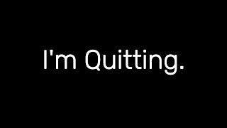 I'm Quitting Youtube...