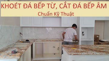 Khoét Đá Bếp Từ/ Cắt Đá Bếp Âm/ Cắt Đá Mặt Bàn Bếp/ Ốp Đá Bàn Bếp Chuẩn Kỹ Thuật [tranhdadoixung.vn]