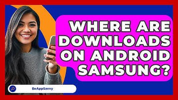 Where Are Downloads On Android Samsung? - Be App Savvy