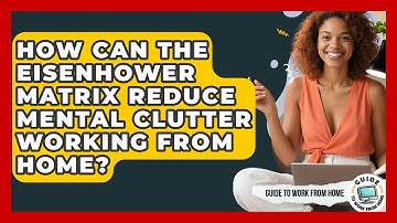 How Can The Eisenhower Matrix Reduce Mental Clutter Working From Home? - Guide To Work From Home