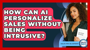 How Can AI Personalize Sales Without Being Intrusive? - Sales Pro Blueprint