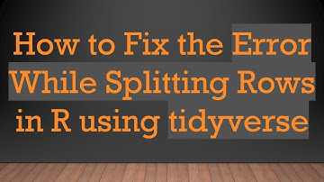 How to Fix the Error While Splitting Rows in R using tidyverse