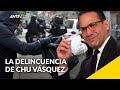 La Delincuencia De Chu Vásquez [Editorial] | Antinoti