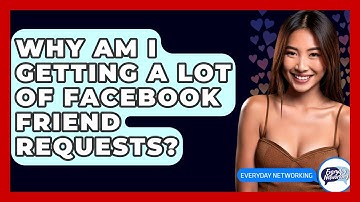 Why Am I Getting a Lot of Facebook Friend Requests? - Everyday-Networking