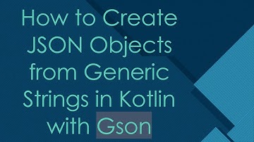 How to Create JSON Objects from Generic Strings in Kotlin with Gson