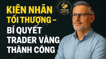 Kiên Nhẫn Tối Thượng – Bí Quyết Trader Vàng Thành Công | tradevang78