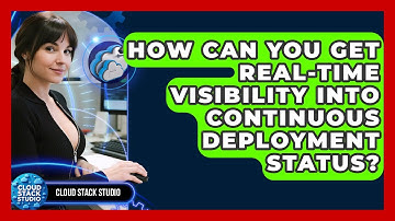How Can You Get Real-time Visibility Into Continuous Deployment Status? - Cloud Stack Studio