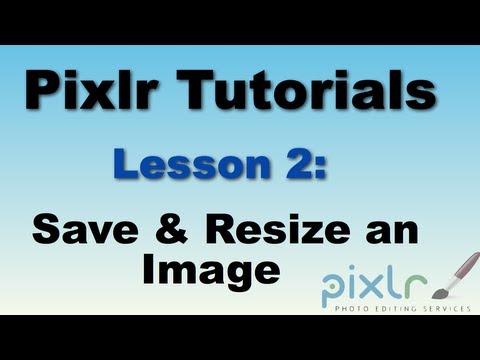 Pixlr Tutorial: Save and Resize an image - Lesson 2