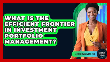 What Is The Efficient Frontier In Investment Portfolio Management? - Adults Investment Plan